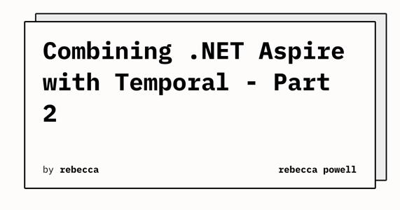 Combining .NET Aspire with Temporal - Part 2