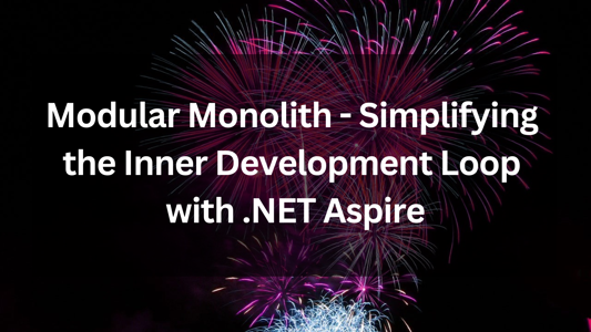 Modular Monolith - Simplifying the Inner Development Loop with .NET Aspire